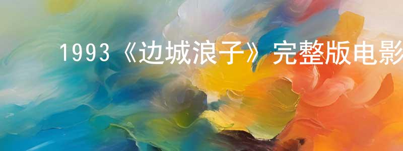 影视迷陈贤忠的个人博客,1993《边城浪子》完整版电影/在线观看/百度云-美剧天堂